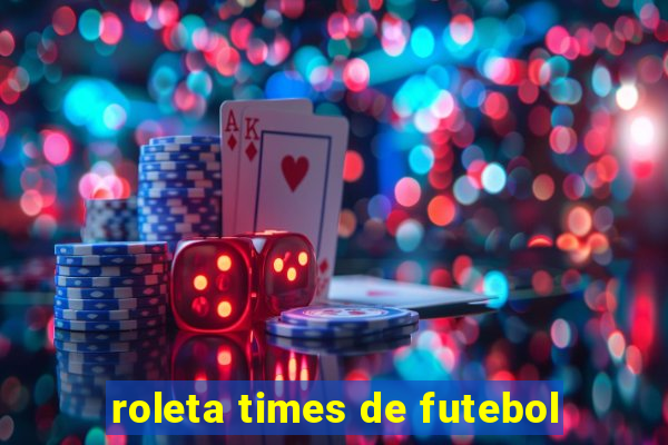 roleta times de futebol